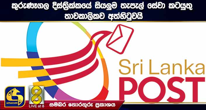 කුරුණෑගල දිස්ත්රික්කයේ සියලුම තැපැල් සේවා කටයුතු තාවකාලිකව අත්හිටුවයි කුරුණෑගල දිස්ත්රික්කයේ සියලුම තැපැල් සේවා කටයුතු තාවකාලිකව අත්හිටුවයි